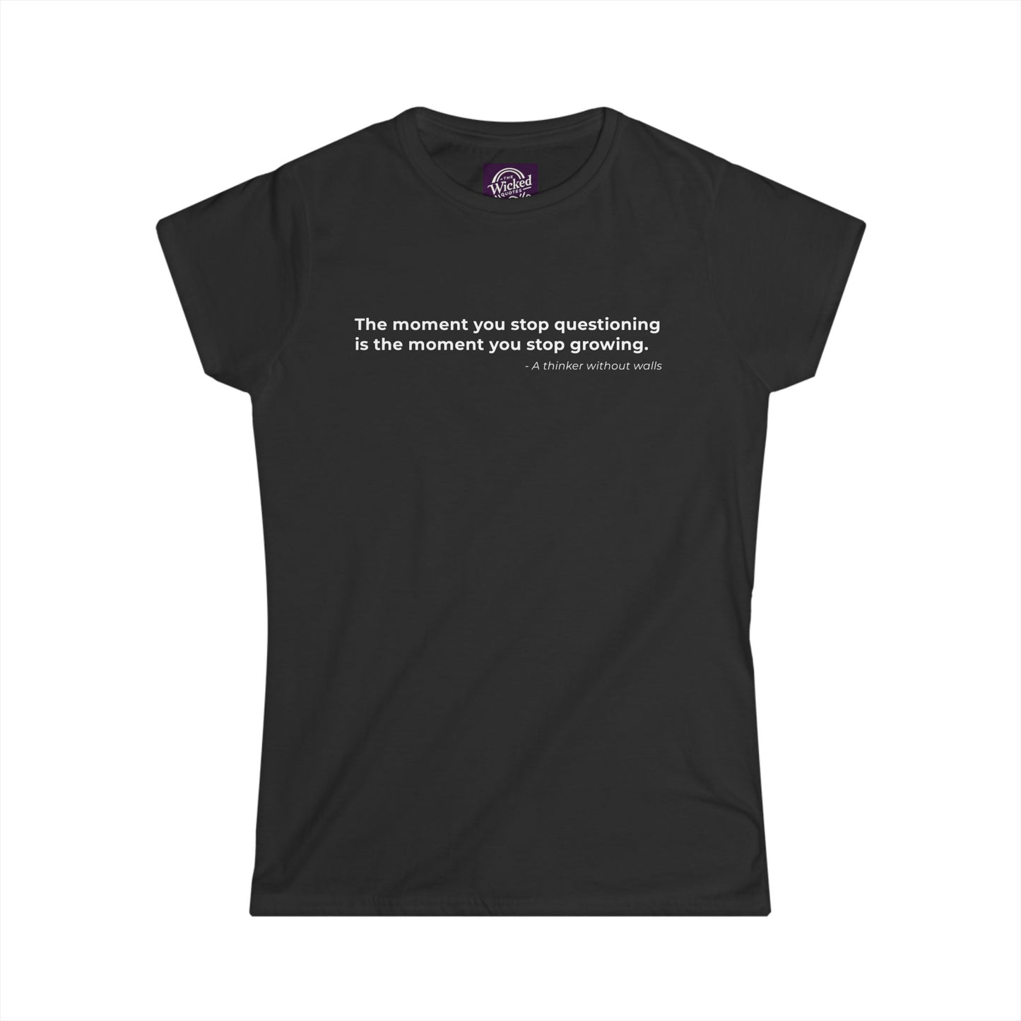 The moment you stop questioning is the moment you stop growing - Women's Tee