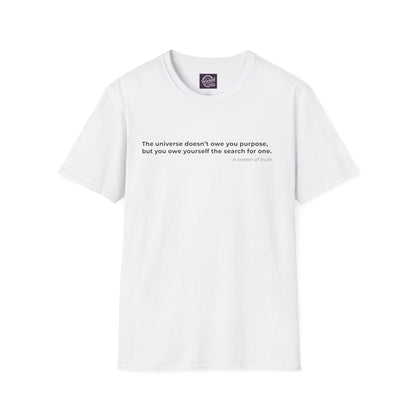 The universe doesnt owe you purpose 
but you owe yourself the search for one - Men's Tee