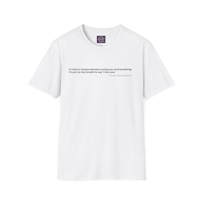 If I had to choose between loving you and breathing 
Id use my last breath to say I love you - Men's Tee