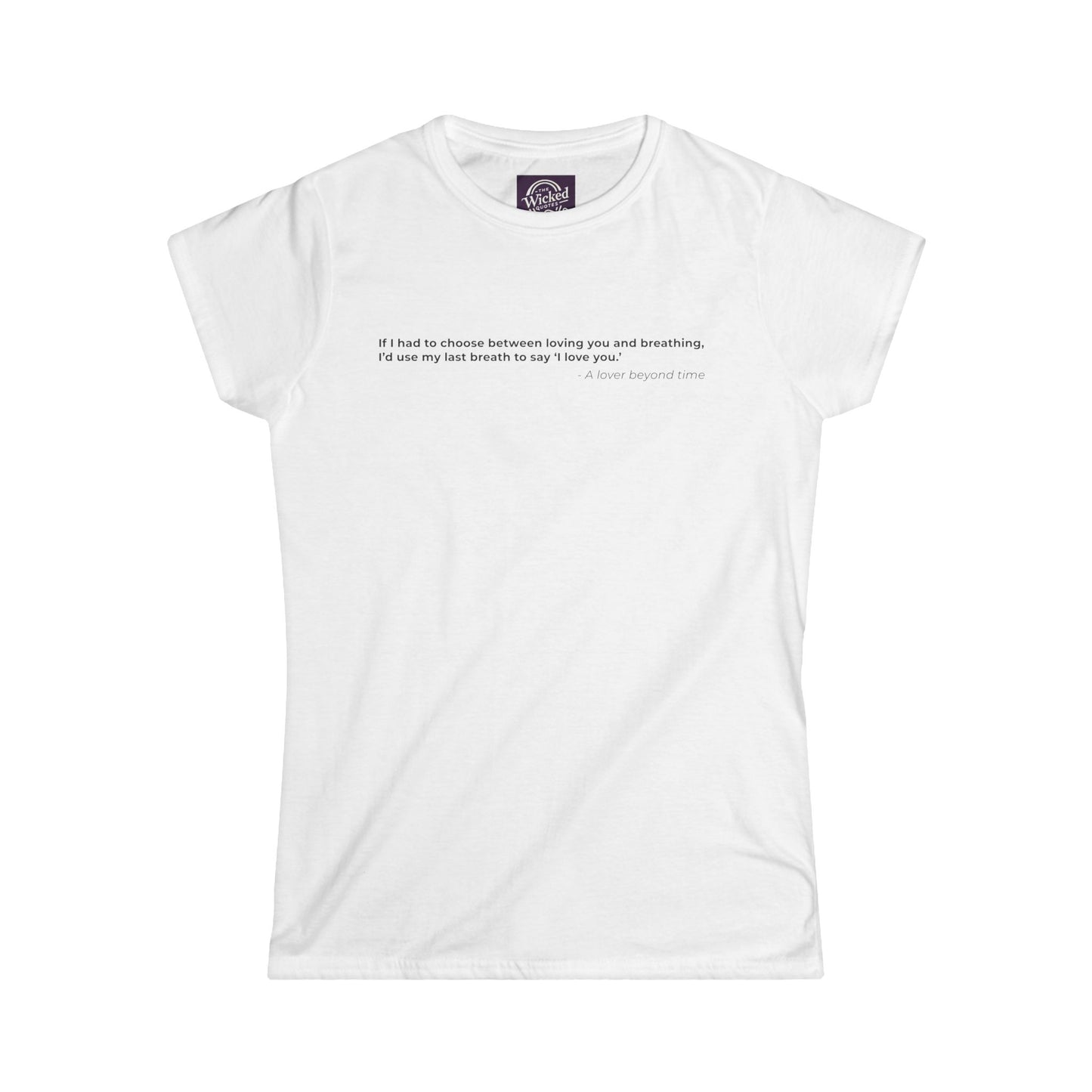 If I had to choose between loving you and breathing 
Id use my last breath to say I love you - Women's Tee