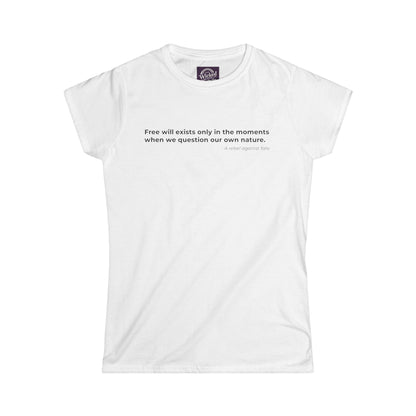 Free will exists only in the moments when we question our own nature - Women's Tee