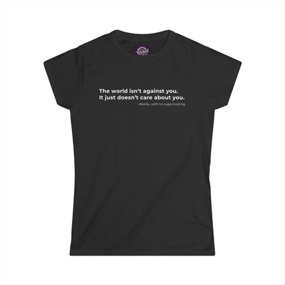 The world isnt against you It just doesnt care about you - Women's Tee