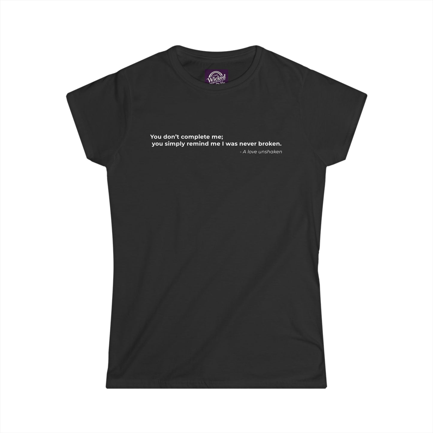 You dont complete me you simply remind me I was never broken - Women's Tee