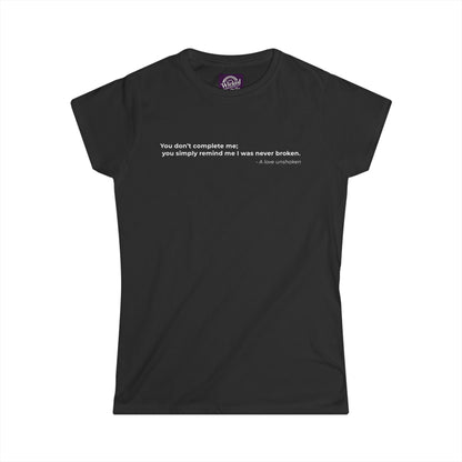 You dont complete me you simply remind me I was never broken - Women's Tee