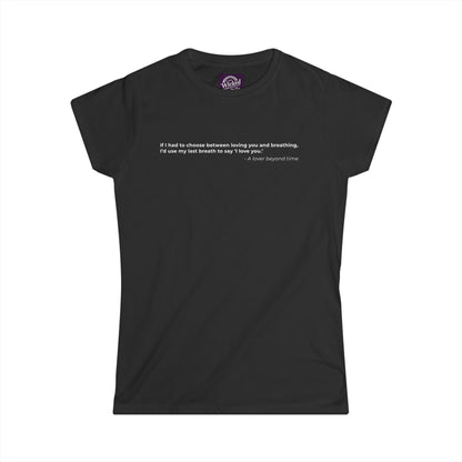 If I had to choose between loving you and breathing 
Id use my last breath to say I love you - Women's Tee