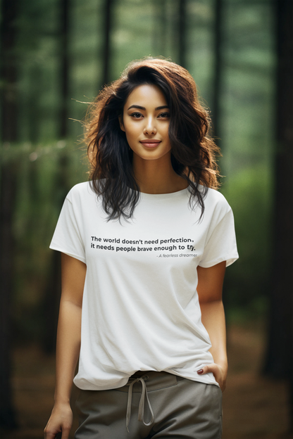 The world doesnt need perfection it needs people brave enough to try - Women's Tee