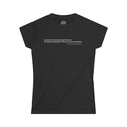 Success isnt about being the best its about being better than you were yesterday - Women's Tee