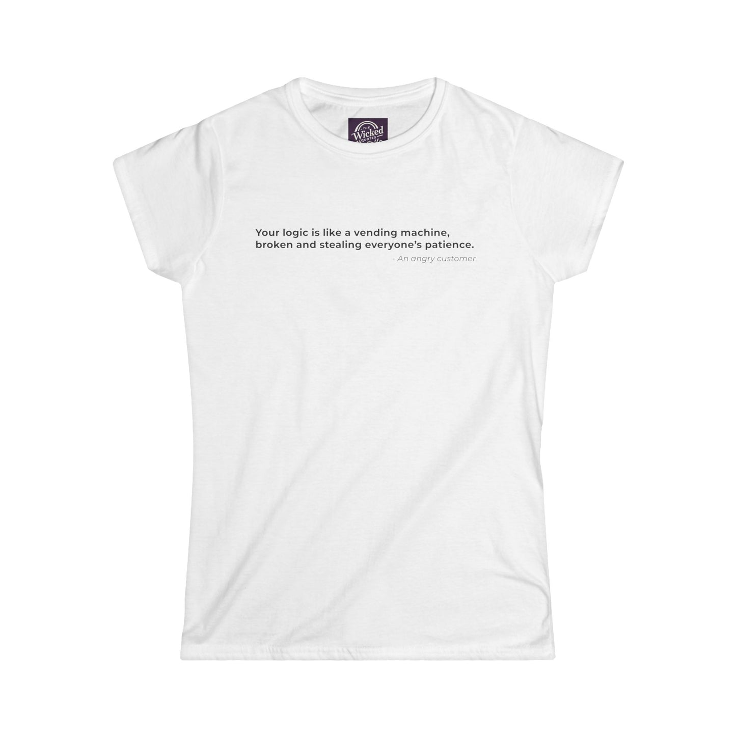 Your logic is like a vending machine broken and stealing everyones patience - Women's Tee