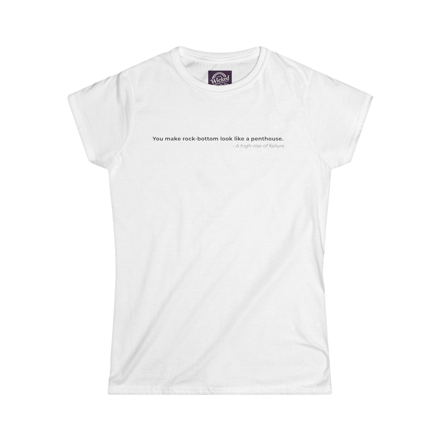 You make rock bottom look like a penthouse - Women's Tee