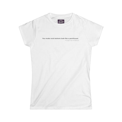 You make rock bottom look like a penthouse - Women's Tee