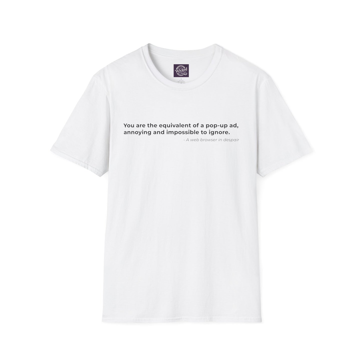 You are the equivalent of a popup ad
annoying and impossible to ignore - Men's Tee