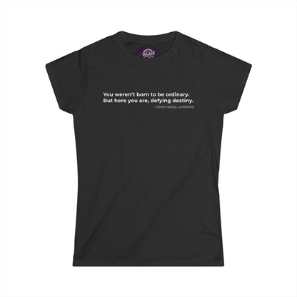 You werent born to be ordinary But here you are defying destiny - Women's Tee