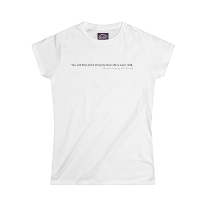 You are the echo of every love story ever told - Women's Tee