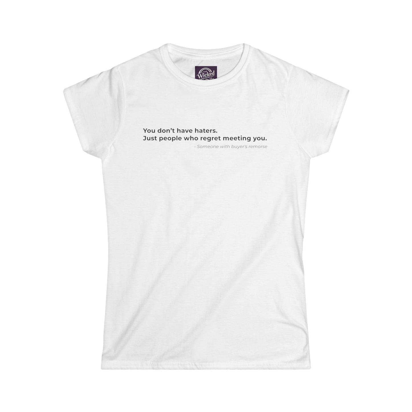 You dont have haters Just people who regret meeting you - Women's Tee