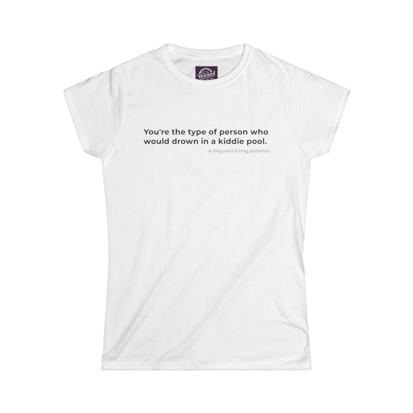 Youre the type of person who would drown in a kiddie pool - Women's Tee