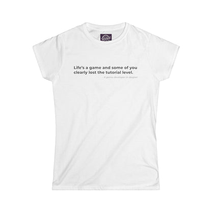 Lifes a game and some of you clearly lost the tutorial level - Women's Tee