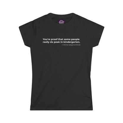 Youre proof that some people really do peak in kindergarten - Women's Tee