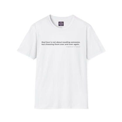 Real love is not about needing someone 
but choosing them over and over again - Men's Tee